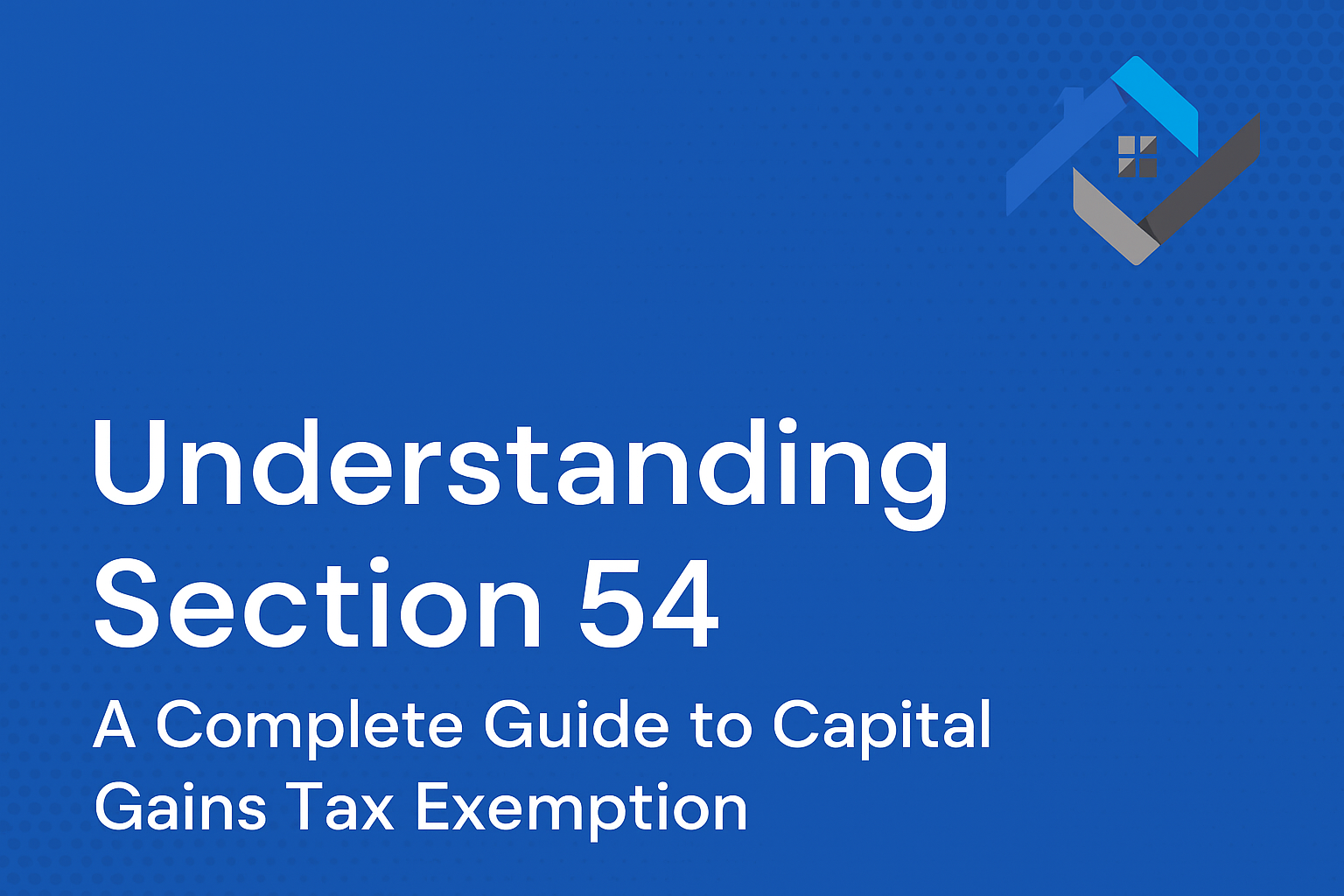 Understanding Section 54: A Complete Guide to Capital Gains Tax Exemption
